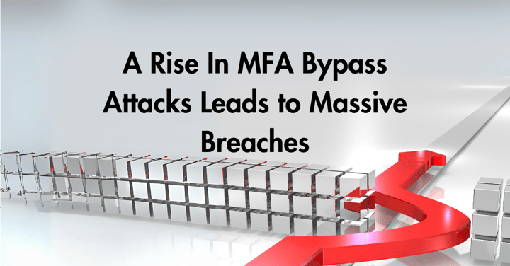 A Rise In MFA Bypass Attacks Leads to Massive Breaches