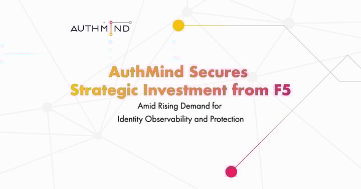 AuthMind Secures Strategic Investment from F5 Amid Rising Demand for Identity Observability and Protection Across Human, Non-Human, and Agentic AI