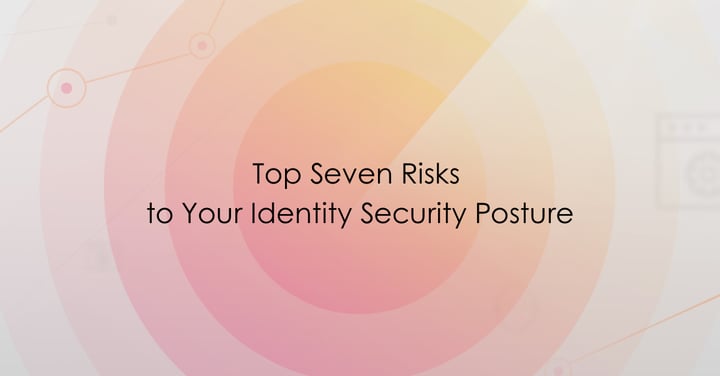 Top Seven Risks to Your Identity Security Posture